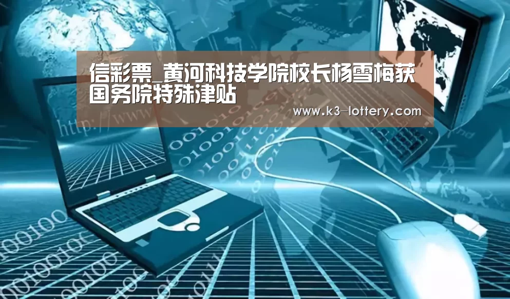 信彩票_黄河科技学院校长杨雪梅获国务院特殊津贴
