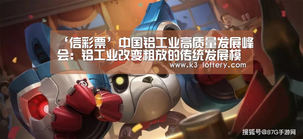 ‘信彩票’中国铝工业高质量发展峰会:铝工业改变粗放的传统发展模式迫在眉睫(图3) 信彩票走势分析